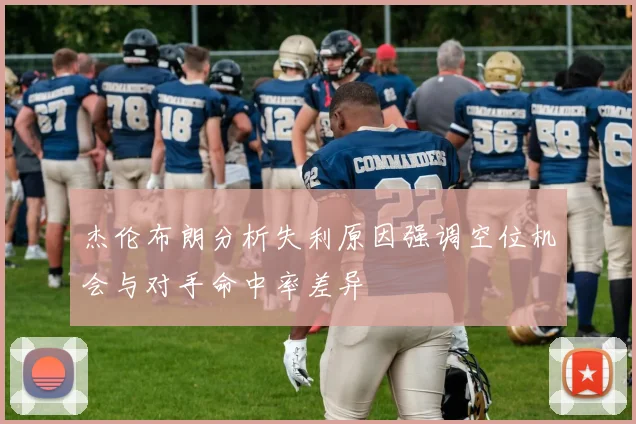 杰伦布朗分析失利原因强调空位机会与对手命中率差异